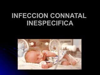 INFECCION CONNATAL  INESPECIFICA 