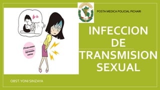 INFECCION
DE
TRANSMISION
SEXUAL
OBST.YONI SINZAYA
POSTA MEDICA POLICIAL PICHARI
 