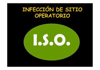 INFECCIÓN DE SITIO
OPERATORIO
I.S.O.
 