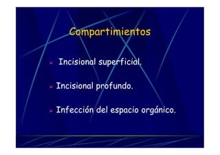 Compartimientos
 Incisional superficial.
 Incisional profundo.
 Infección del espacio orgánico.
 