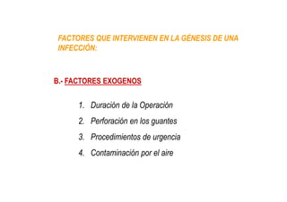 B.- FACTORES EXOGENOS
1. Duración de la Operación
2. Perforación en los guantes
3. Procedimientos de urgencia
4. Contaminación por el aire
FACTORES QUE INTERVIENEN EN LA GÉNESIS DE UNA
INFECCIÓN:
 