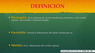 DEFINICIÓN
 Meningitis: Es la inflamación de las membranas cerebrales o del cordón
espinal. Aracnoiditis o leptomeningiti...