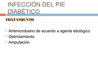 INFECCIÓN DEL PIE
DIABÉTICO
TRATAMIENTO
 Antimicrobiano de acuerdo a agente etiológico
 Debridamiento
 Amputación
 