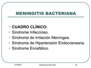 MENINGITIS BACTERIANA CUADRO CLÍNICO: Síndrome Infeccioso. Síndrome de Irritación Meníngea. Síndrome de Hipertensión Endocraneana. Síndrome Encefálico. 