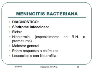 MENINGITIS BACTERIANA DIAGNOSTICO: Síndrome infeccioso: Fiebre. Hipotermia. (especialmente en R.N. o prematuros). Malestar general. Pobre respuesta a estímulos.  Leucocitosis con Neutrofilia. 