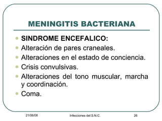 MENINGITIS BACTERIANA SINDROME ENCEFALICO: Alteración de pares craneales. Alteraciones en el estado de conciencia. Crisis convulsivas. Alteraciones del tono muscular, marcha y coordinación. Coma. 