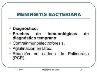 MENINGITIS BACTERIANA Diagnóstico: Pruebas de Inmunológicas de diagnóstico temprano : Contrainmunoelectroforesis. Aglutinación en látex. Reacción en cadena de Polimerasa (PCR). 