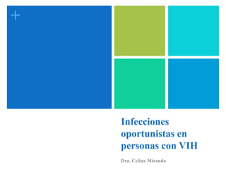 +
Infecciones
oportunistas en
personas con VIH
Dra. Celina Miranda
 