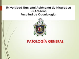Universidad Nacional Autónoma de Nicaragua
UNAN-León
Facultad de Odontología.
PATOLOGÍA GENERAL
 