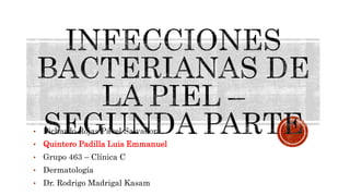 • Pichardo Rojas Pável Salvador
• Quintero Padilla Luis Emmanuel
• Grupo 463 – Clínica C
• Dermatología
• Dr. Rodrigo Madrigal Kasam
 