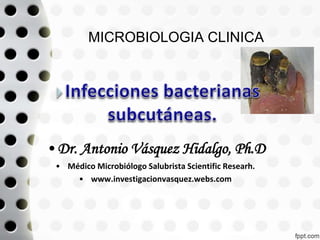 •Dr. Antonio Vásquez Hidalgo, Ph.D
• Médico Microbiólogo Salubrista Scientific Researh.
• http://www.medicina.ues.edu.sv/index.php?option=com_content&view=article&id=360&Itemid=197
MICROBIOLOGIA CLINICA
 