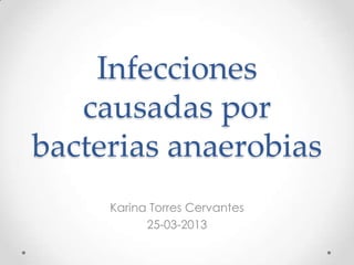 Infecciones
   causadas por
bacterias anaerobias
     Karina Torres Cervantes
           25-03-2013
 