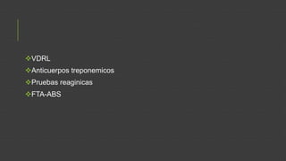 VDRL
Anticuerpos treponemicos
Pruebas reaginicas

FTA-ABS

 