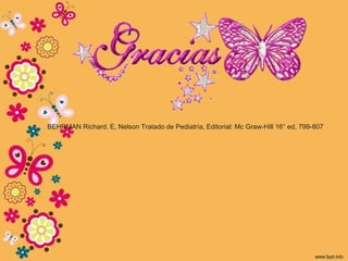 BEHRMAN Richard. E, Nelson Tratado de Pediatría, Editorial: Mc Graw-Hill 16° ed, 799-807
 