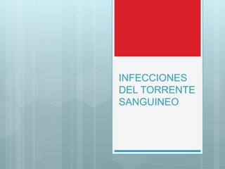 INFECCIONES
DEL TORRENTE
SANGUINEO
 