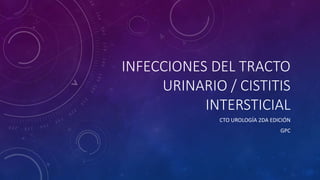 INFECCIONES DEL TRACTO
URINARIO / CISTITIS
INTERSTICIAL
CTO UROLOGÍA 2DA EDICIÓN
GPC
 
