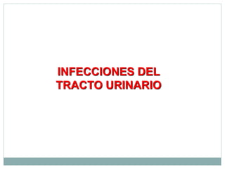 INFECCIONES DEL
TRACTO URINARIO
 