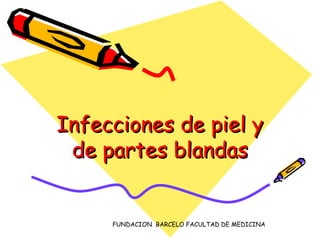 Infecciones de piel y
 de partes blandas


     FUNDACION BARCELO FACULTAD DE MEDICINA
 
