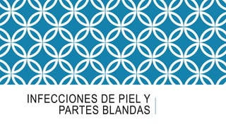 INFECCIONES DE PIEL Y
PARTES BLANDAS
 