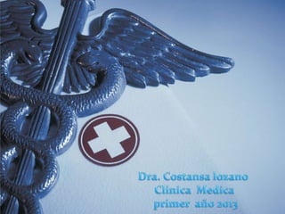 DRA COSTANSA LOZANO
CLINICA MEDICA PRIMER AÑO - 2013

 