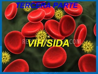 TERCERA PARTE




  VIH/SIDA
 