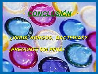 CONCLUSIÓN


—¿VIRUS, HONGOS, BACTERIAS?

—¡PREGUNTE SIN PENA!
 
