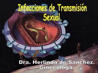 Infecciones de Transmisión Sexual. Dra. Herlinda de Sanchez. Ginecóloga. 