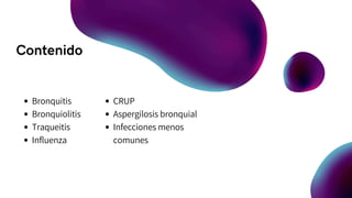 Contenido
Bronquitis
Bronquiolitis
Traqueitis
Influenza
CRUP
Aspergilosis bronquial
Infecciones menos
comunes
 