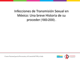 Infecciones de Transmisión Sexual en
México: Una breve Historia de su
proceder (1900-2000) .
 
