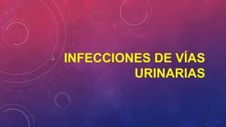 INFECCIONES DE VÍAS
URINARIAS

 