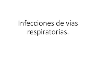 Infecciones de vías
respiratorias.
 
