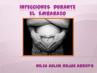 Infecciones  durante el  embarazo NilzaAslim Rojas Arroyo 
