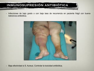 !
INMUNOSUPRESIÓN ANTIBIÓTICA
- Infecciones de bajo grado o con baja tasa de recurrencia en paciente frágil con buena
tolerancia antibiótica.
- Baja efectividad si S. Aureus. Controlar la toxicidad antibiótica.
 