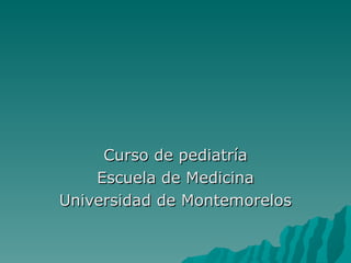Curso de pediatría Escuela de Medicina Universidad de Montemorelos 