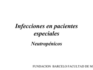 Infecciones en pacientes
       especiales
      Neutropénicos



      FUNDACION BARCELO FACULTAD DE ME
 