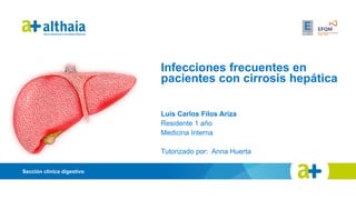 Sección clínica digestivo
Infecciones frecuentes en
pacientes con cirrosis hepática
Luis Carlos Filos Ariza
Residente 1 año
Medicina Interna
Tutorizado por: Anna Huerta
 