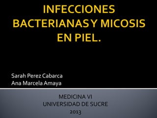 Sarah Perez Cabarca
Ana Marcela Amaya
MEDICINA VI
UNIVERSIDAD DE SUCRE
2013
 
