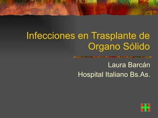 Infecciones en Trasplante de Organo Sólido Laura Barcán Hospital Italiano Bs.As. 