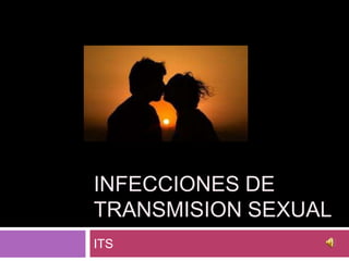 INFECCIONES DE
TRANSMISION SEXUAL
ITS
 