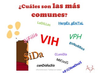 UPLA-Enfermería “Calidad con Calidez” 10
goNoRRea
CLamiDia
MiCosiS
MiCosiS
HerpEs gEniTaL
VPHVIH
SiDaSiDa
RiCHomOnaS
canDidiaSis
LaDiLLas
 