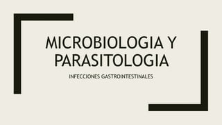 MICROBIOLOGIA Y
PARASITOLOGIA
INFECCIONES GASTROINTESTINALES
 