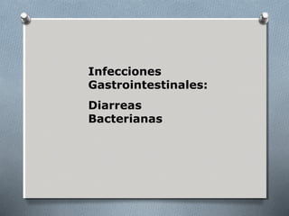 Infecciones 
Gastrointestinales: 
Diarreas 
Bacterianas 
 