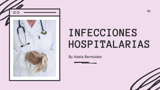 01
INFECCIONES
HOSPITALARIAS
By Adela Bermúdez
 
