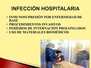 INMUNOSUPRESIÓN POR ENFERMEDAD DE BASE PROCEDIMIENTOS INVASIVOS PERÍODOS DE INTERNACIÓN PROLONGADOS USO DE MATERIALES BIOMÉDICOS 