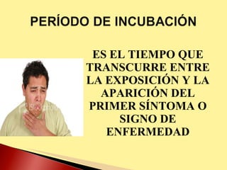ES EL TIEMPO QUE TRANSCURRE ENTRE LA EXPOSICIÓN Y LA APARICIÓN DEL PRIMER SÍNTOMA O SIGNO DE ENFERMEDAD 