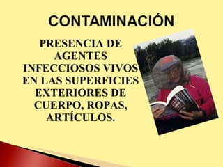 PRESENCIA DE AGENTES INFECCIOSOS VIVOS EN LAS SUPERFICIES EXTERIORES DE CUERPO, ROPAS, ARTÍCULOS. 