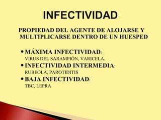 PROPIEDAD DEL AGENTE DE ALOJARSE Y MULTIPLICARSE DENTRO DE UN HUESPED MÁXIMA INFECTIVIDAD :  VIRUS DEL SARAMPIÓN, VARICELA. INFECTIVIDAD INTERMEDIA :  RUBEOLA, PAROTIDITIS BAJA INFECTIVIDAD :  TBC, LEPRA 