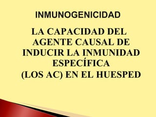 LA CAPACIDAD DEL AGENTE CAUSAL DE INDUCIR LA INMUNIDAD ESPECÍFICA (LOS AC) EN EL HUESPED 