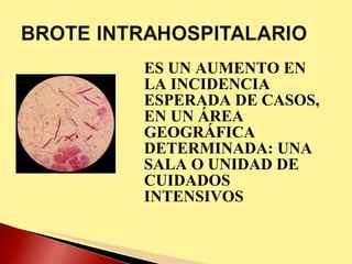 ES UN AUMENTO EN LA INCIDENCIA ESPERADA DE CASOS, EN UN ÁREA GEOGRÁFICA DETERMINADA: UNA SALA O UNIDAD DE CUIDADOS INTENSIVOS 