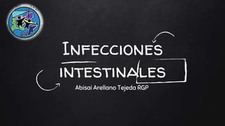 Infecciones
intestinales
Abisai Arellano Tejeda RGP
 